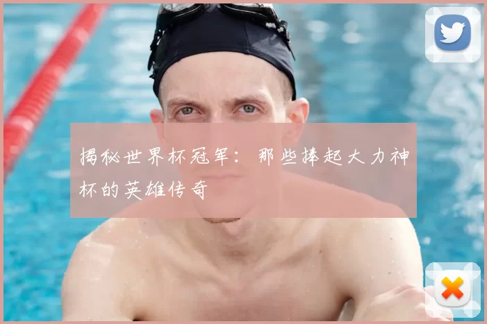 揭秘世界杯冠军：那些捧起大力神杯的英雄传奇
