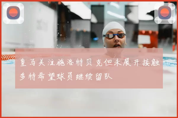 皇马关注施洛特贝克但未展开接触多特希望球员继续留队