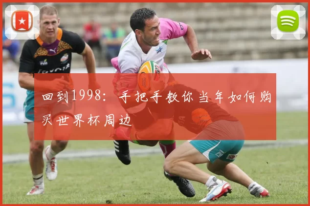 回到1998：手把手教你当年如何购买世界杯周边