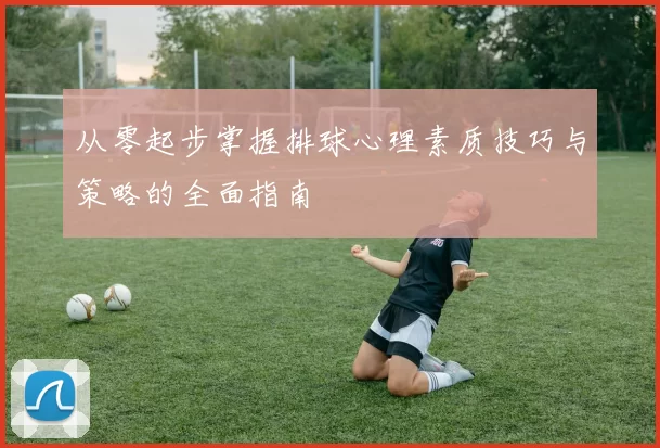 从零起步掌握排球心理素质技巧与策略的全面指南