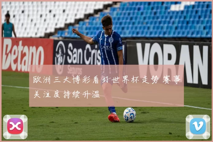 欧洲三大博彩看好世界杯走势 赛事关注度持续升温