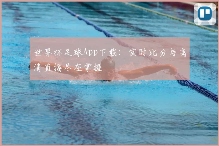 世界杯足球App下载：实时比分与高清直播尽在掌握